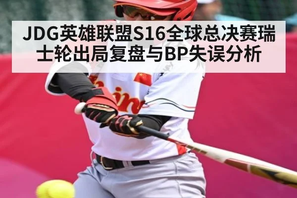 JDG英雄联盟S16全球总决赛瑞士轮出局复盘与BP失误分析（kaiyun）
